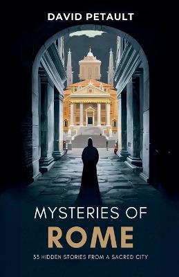 Mysteries of Rome: 33 Hidden Stories from a Sacred City - David Petault - cover