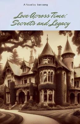 Love Across Time_ Secrets and Legacy - Ken Seng - cover