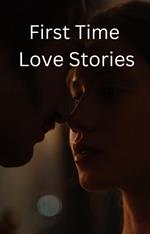 First Time Love Stories