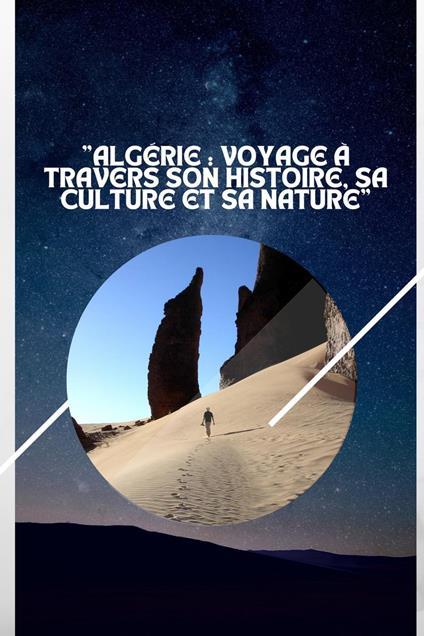 "Algérie : Voyage à travers son Histoire, sa Culture et sa Nature"