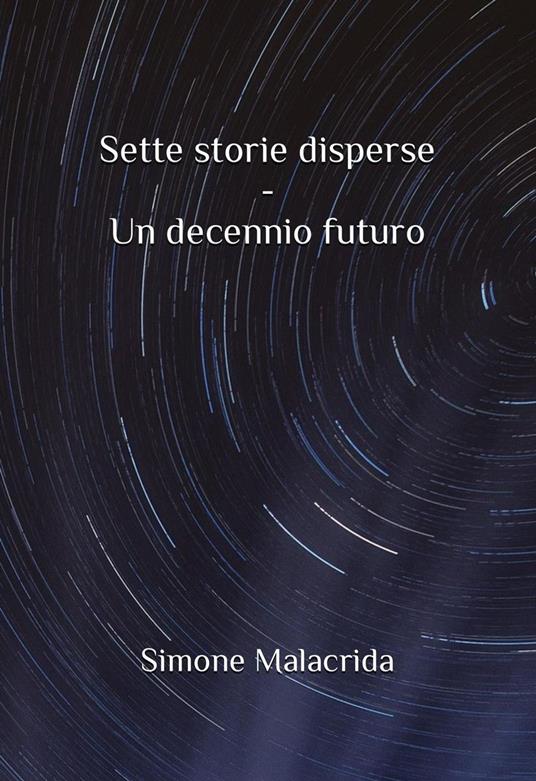 Sette storie disperse - Un decennio futuro - Simone Malacrida - ebook