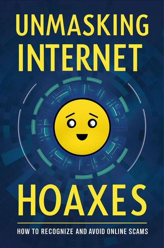 Unmasking Internet Hoaxes: How To Recognize And Avoid Online Scams