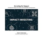 Investing for Impact: A Guide for Impact Investors and Sustainable Entrepreneurs