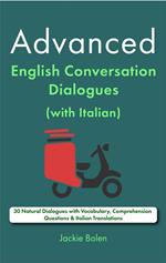 Advanced English Conversation Dialogues (with Italian): 30 Natural Dialogues with Vocabulary, Comprehension Questions & Italian Translations