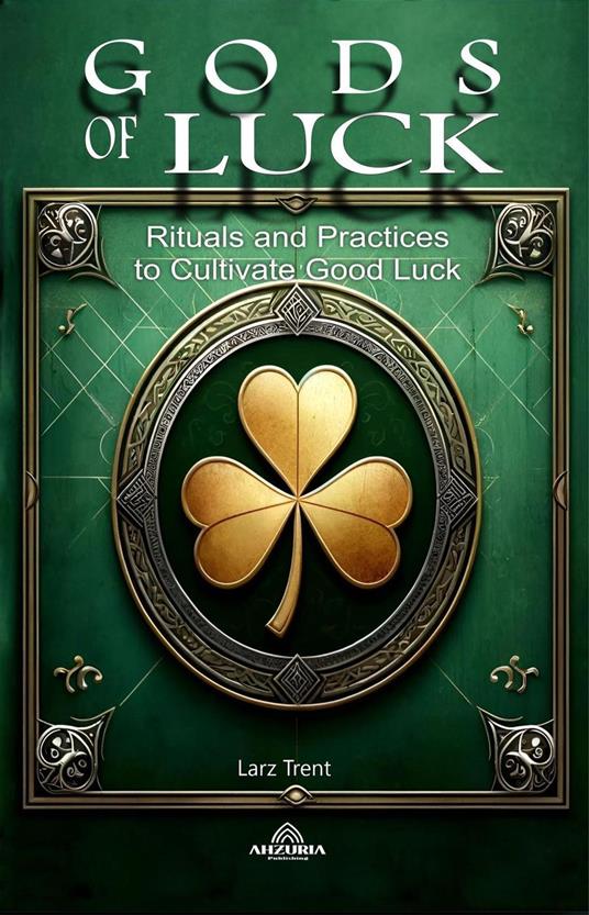 Gods Of Luck - Rituals and Practices to Cultivate Good