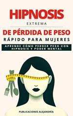 Hipnosis Extrema de Pérdida de Peso Rápida para Mujeres: Aprende como Perder Peso con Hipnosis y Poder Mental