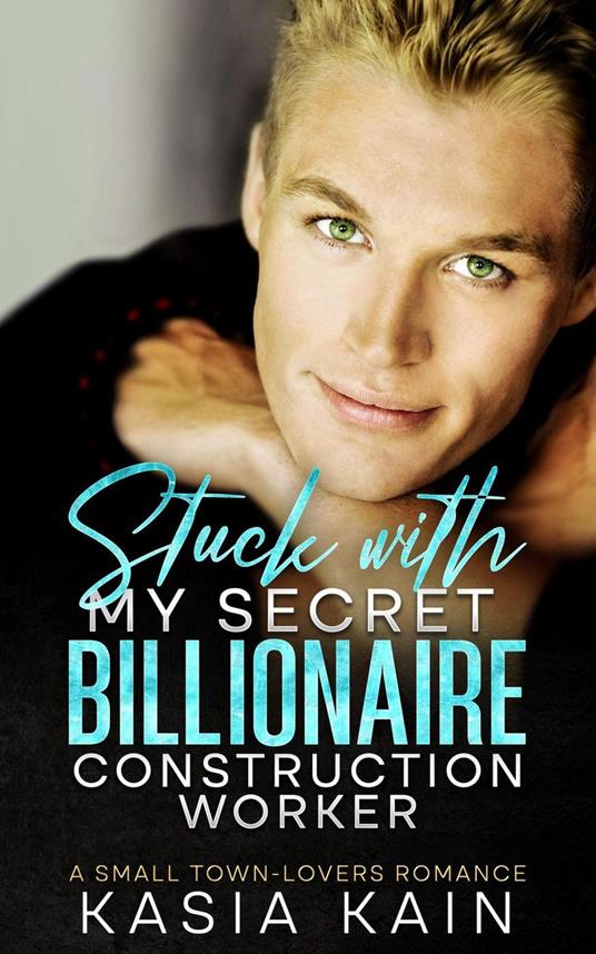 Stuck with My Secret Billionaire Construction Worker: A Small Town-Lovers Romance