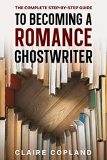 The Complete Step-by-Step Guide to Becoming a Romance Ghostwriter