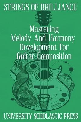 Strings Of Brilliance: Mastering Melody And Harmony Development For Guitar Composition - University Scholastic Press - cover
