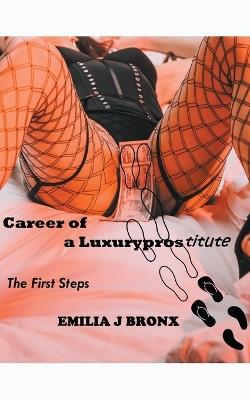 Carreer of a Luxuryprostitute First Steps - Emilia J Bronx - cover