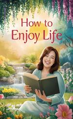 How to Enjoy Life