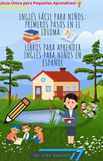 Inglés Fácil para Niños: Primeros Pasos en el Idioma: libros para aprender inglés para niños en Español (Guía Única para Pequeños Aprendices) [¡ESPECIAL!]