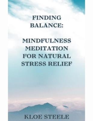 Finding Balance: Mindfulness Meditation for Natural Stress Relief - Kloe Steele - cover