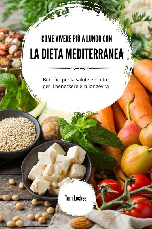 Come vivere più a lungo con la dieta mediterranea - Tom Lockes - ebook