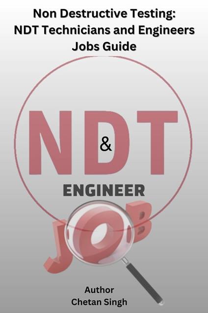 Non Destructive Testing: NDT Technicians and Engineers Jobs Guide