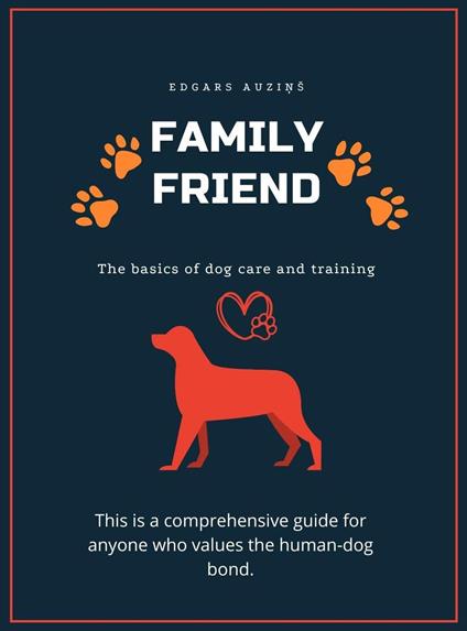 Family Friend: Fundamentals of Care and Training for Dogs