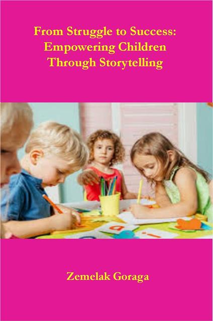 From Struggle to Success: Empowering Children Through Storytelling - Zemelak Goraga - ebook