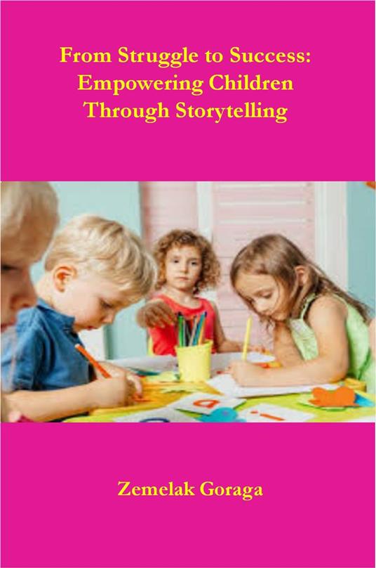 From Struggle to Success: Empowering Children Through Storytelling - Zemelak Goraga - ebook