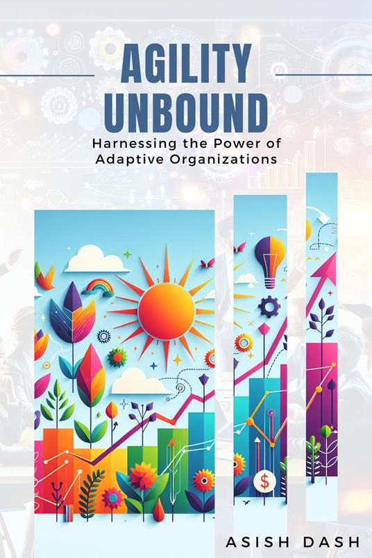 Agility Unbound : Harnessing the Power of Adaptive Organizations