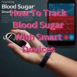 How To Track Blood Sugar With Smart Devices