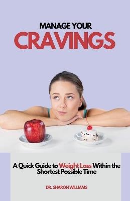 Manage Your Cravings: A Quick Guide to Weight Loss Within the Shortest Possible Time - Sharon Williams - cover