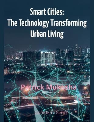 "Smart Cities: The Technology Transforming Urban Living" - Patrick Mukosha - cover