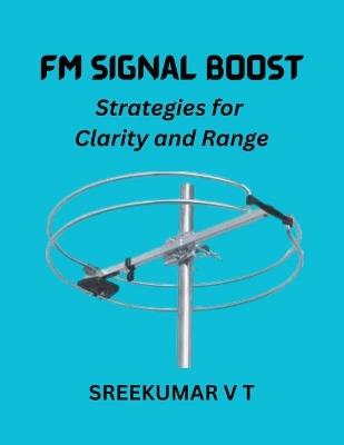 FM Signal Boost: Strategies for Clarity and Range - V T Sreekumar - cover