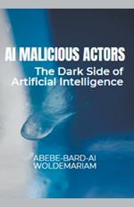 AI Malicious Actors: The Dark Side of Artificial Intelligence