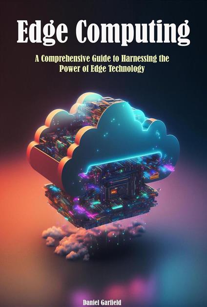 Edge Computing: A Comprehensive Guide to Harnessing the Power of Edge Technology