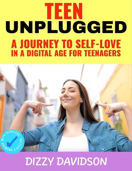 Teen Unplugged: A Journey to Self-Love in a Digital Age For Teenagers - Dizzy Davidson - ebook