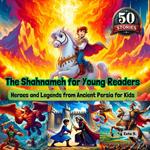 The Shahnameh for Young Readers - Heroes and Legends from Ancient Persia for Kids