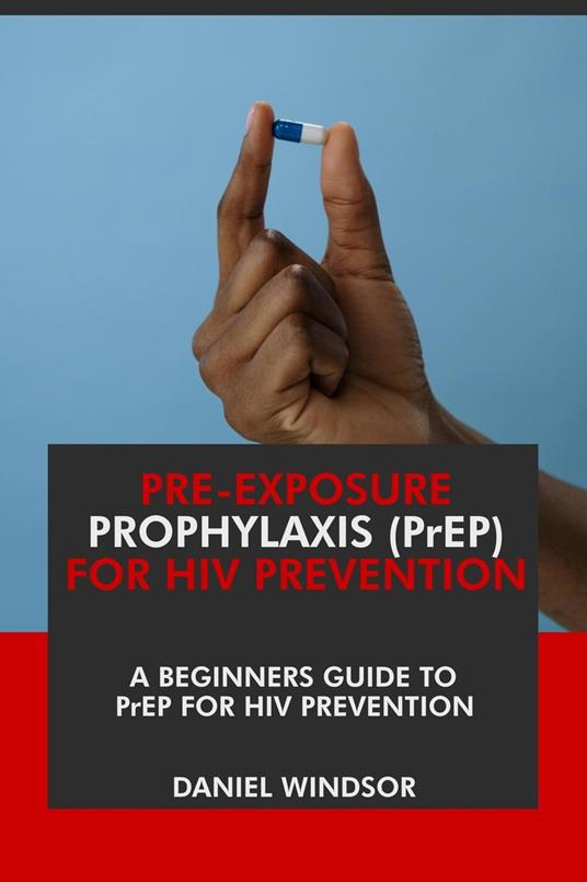 Pre-Exposure Prophylaxis (PrEP) For HIV Prevention: A Beginners Guide to PrEP for HIV Prevention.