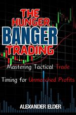 The Hunger Banger Trading : Mastering Tactical Trade Timing for Unmatched Profits