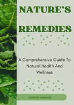 Nature’s Remedies: A Comprehensive Guide to Natural Health and Wellness