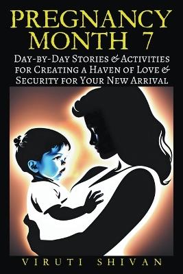 Pregnancy Month 7 - Day-by-Day Stories & Activities for Creating a Haven of Love and Security for Your New Arrival - Viruti Shivan - cover