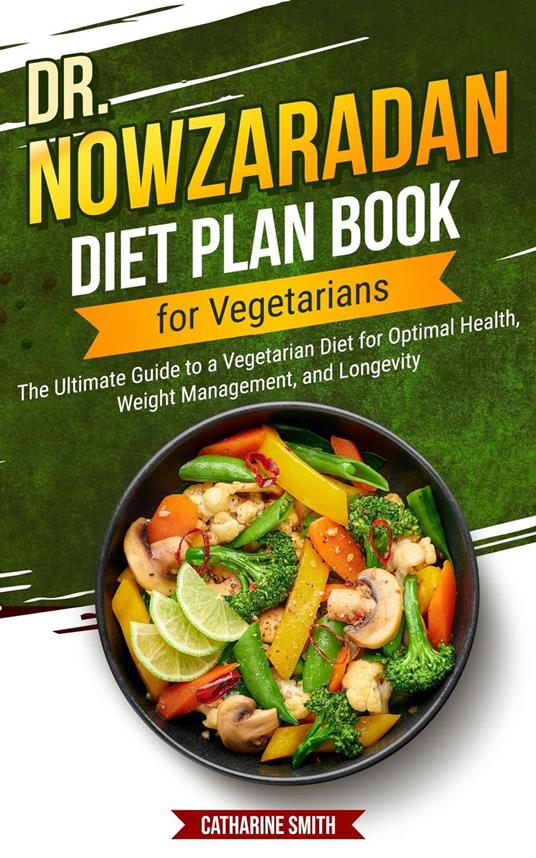 Dr Nowzaradan Diet Plan Book for Vegetarians: The Ultimate Guide to a Vegetarian Diet for Optimal Health, Weight Management, and Longevity