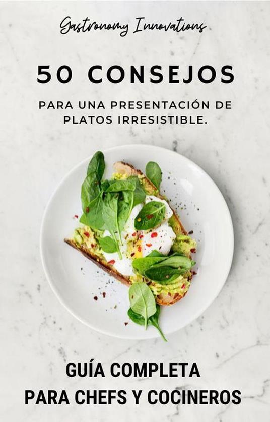 50 consejos para una presentación de platos irresistible. Guía Completa para Chefs y Cocineros.