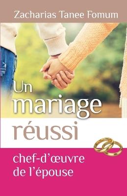 Un Mariage Reussi: Le Chef D'oeuvre de L'epouse - Zacharias Tanee Fomum - cover