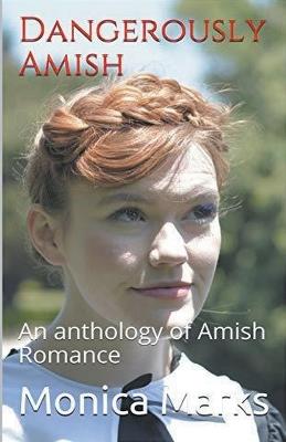 Dangerously Amish An Anthology of Amish Romance - Monica Marks - cover