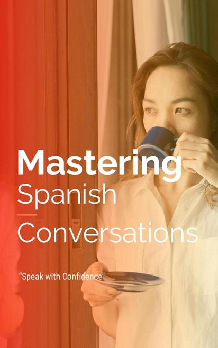 Mastering Spanish Conversations: Speak with Confidence