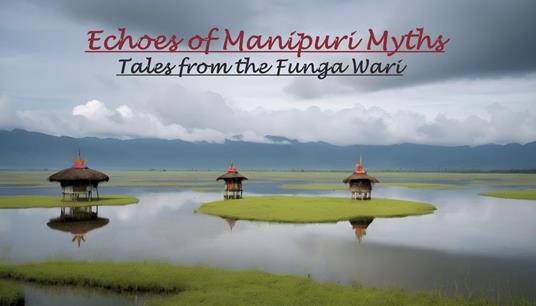 Echoes of Manipuri Myths: Tales from the Funga Wari