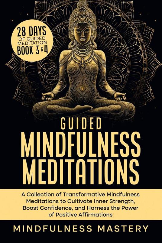 Guided Mindfulness Meditations: A Collection of Transformative Mindfulness Meditations to Cultivate Inner Strength, Boost Confidence, and Harness the Power of Positive Affirmations