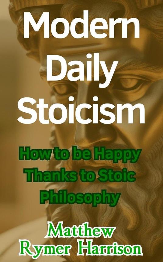 Modern Daily Stoicism How to be Happy Thanks to Stoic Philosophy