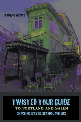 Twisted Tour Guide to Portland and Salem - Marques Vickers - cover