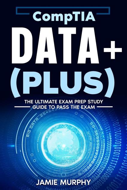 CompTIA Data+ (Plus) The Ultimate Exam Prep Study Guide to Pass the Exam