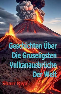 Geschichten ?ber Die Gruseligsten Vulkanausbr?che Der Welt - Sharr Riya - cover