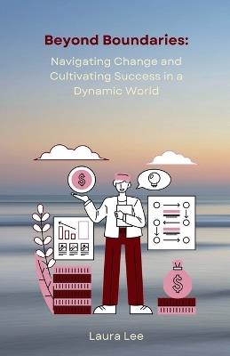 Beyond Boundaries: Navigating Change and Cultivating Success in a Dynamic World - Laura Lee - cover