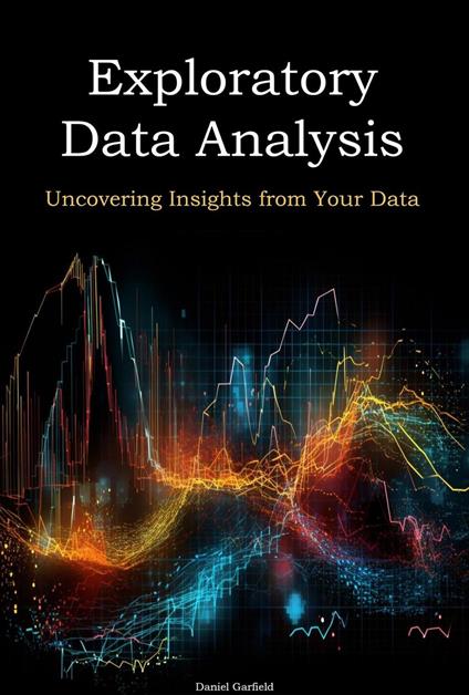 Exploratory Data Analysis: Uncovering Insights from Your Data