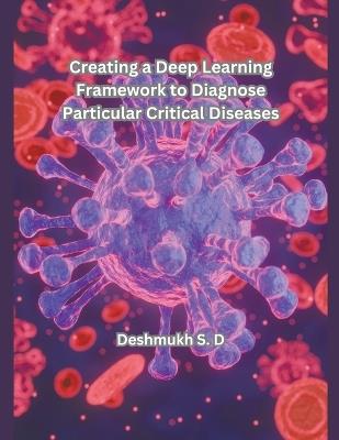 Creating a Deep Learning Framework to Diagnose Particular Critical Diseases - Deshmukh S D - cover