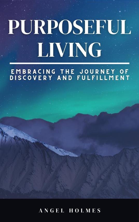 Purposeful Living - Embracing The Journey Of Self Discovery And Fulfillment